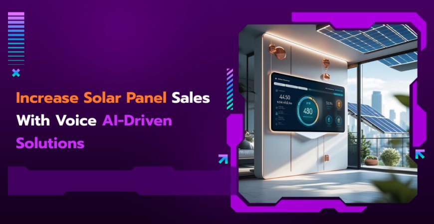 Increase Solar Panel Sales with Voice AI-Driven Solutions