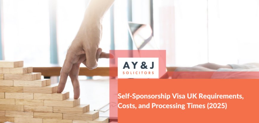 Self-Sponsorship Visa UK Requirements, Costs, and Processing Times (2025)