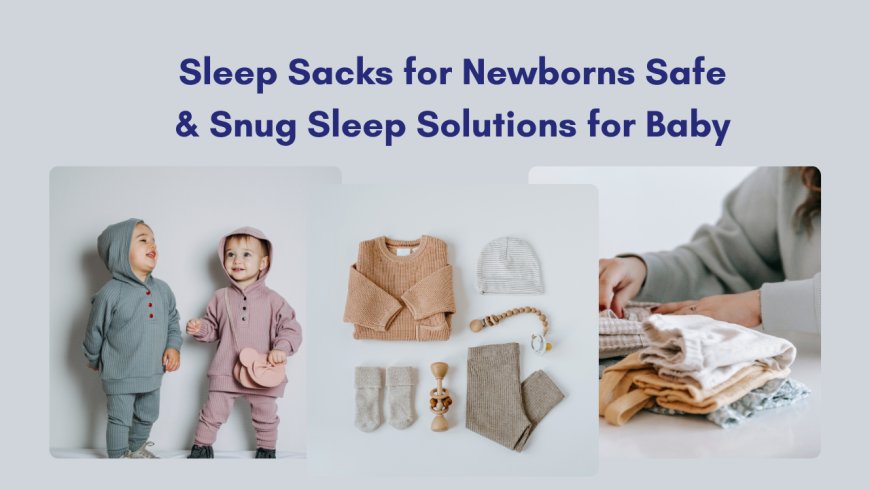 Sleep Sacks for Newborns Safe & Snug Sleep Solutions for Baby