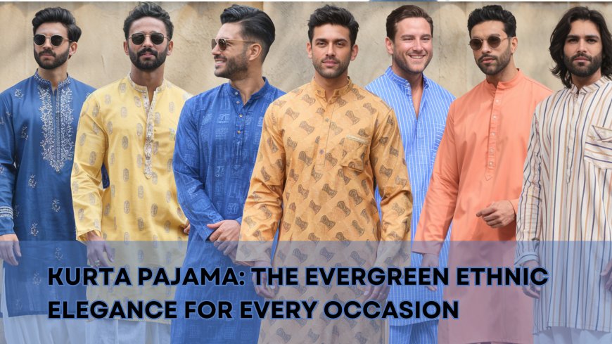 Kurta Pajama: The Evergreen Ethnic Elegance for Every Occasion