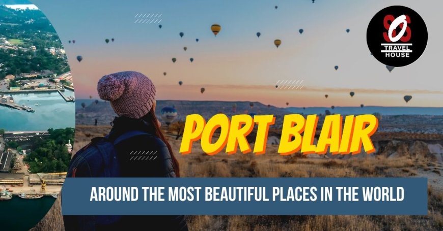 Port Blair Tour Package: Andaman's Historical & Beach Escape