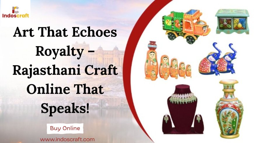 Art That Echoes Royalty – Rajasthani Craft Online That Speaks!