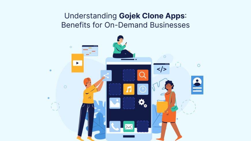 Understanding Gojek Clone Apps: Benefits for On-Demand Businesses